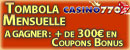 Cliquer ici pour participer &agrave; notre Tombola Mensuelle Exclusive Casino770