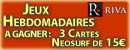 Cliquer ici pour participer &agrave; nos Jeux Hebdomadaires Exclusifs Casino Riva